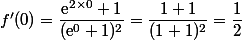 f'(0)=\dfrac{\text{e}^{2\times0}+1}{(\text{e}^0+1)^2}=\dfrac{1+1}{(1+1)^2}=\dfrac{1}{2}
